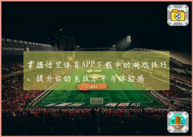 掌握悟空体育APP下载中的游戏技巧，提升你的竞技水平与体验感